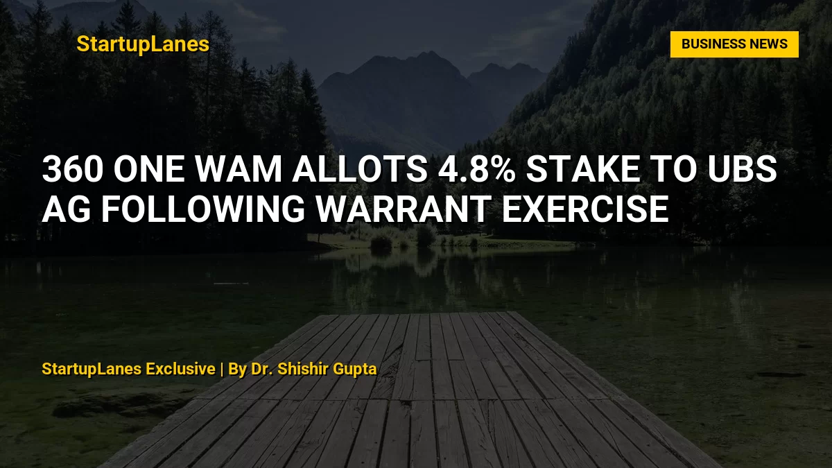 360 ONE WAM Allots 4.8% Stake to UBS AG Following Warrant Exercise