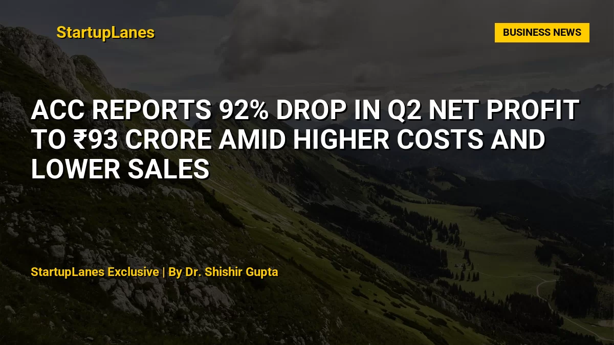 ACC Reports 92% Drop in Q2 Net Profit to ₹93 Crore Amid Higher Costs and Lower Sales