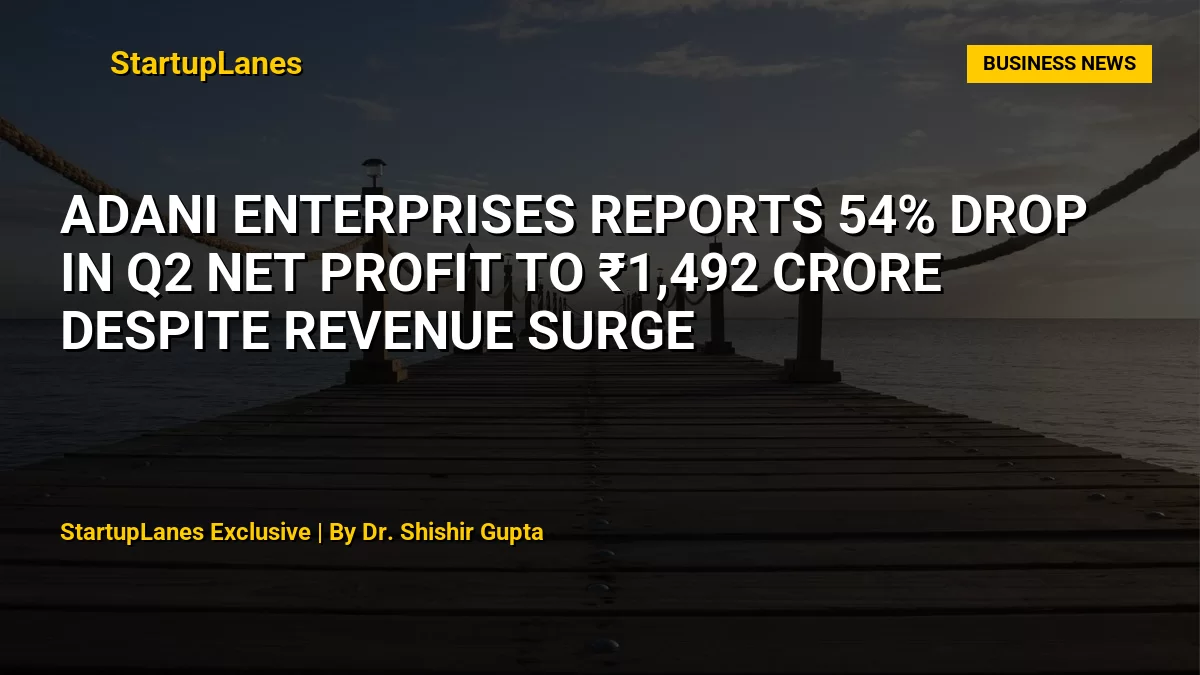 Adani Enterprises Reports 54% Drop in Q2 Net Profit to ₹1,492 Crore Despite Revenue Surge