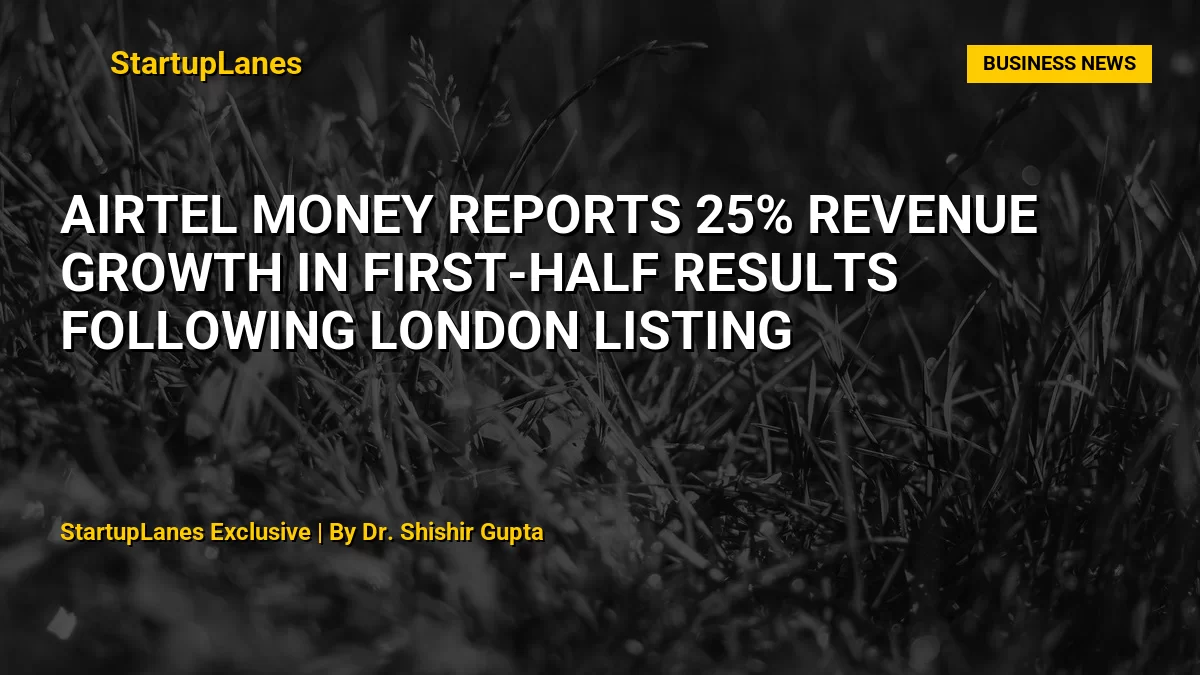 Airtel Money Reports 25% Revenue Growth in First-Half Results Following London Listing
