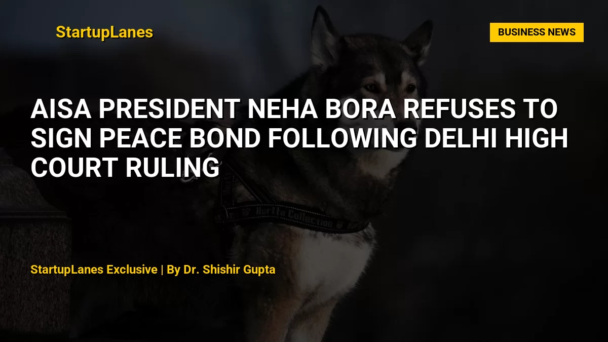 AISA President Neha Bora Refuses to Sign Peace Bond Following Delhi High Court Ruling
