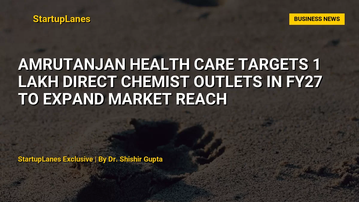 Amrutanjan Health Care Targets 1 Lakh Direct Chemist Outlets in FY27 to Expand Market Reach