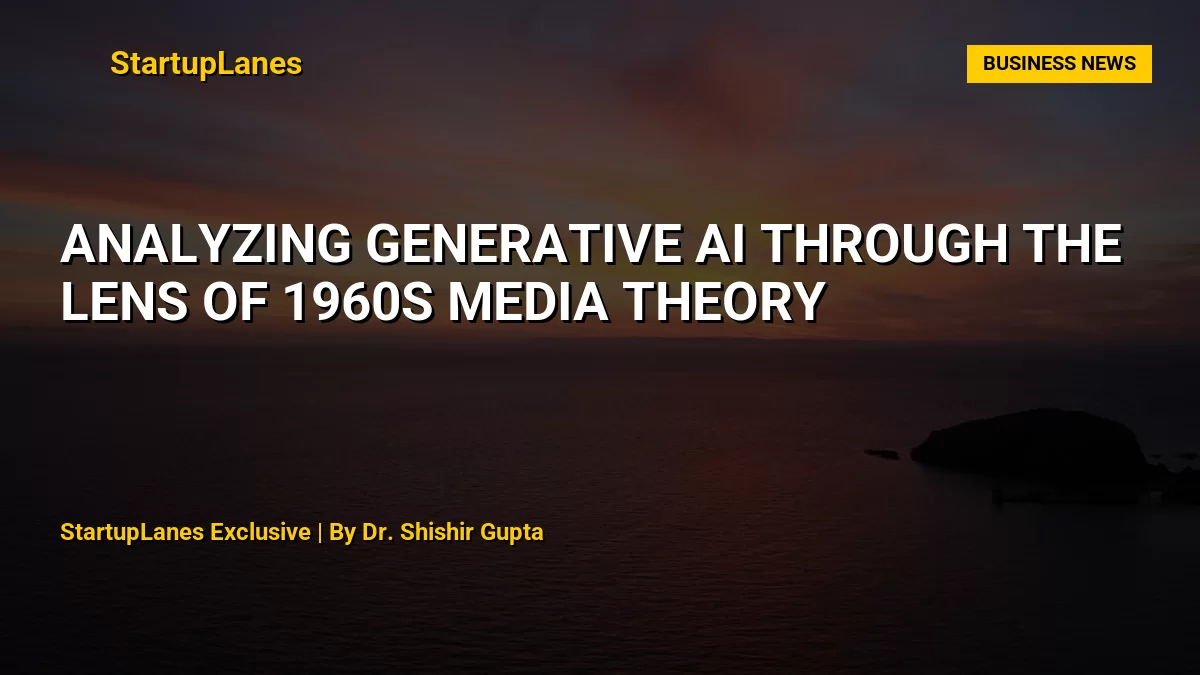 Analyzing Generative AI Through the Lens of 1960s Media Theory