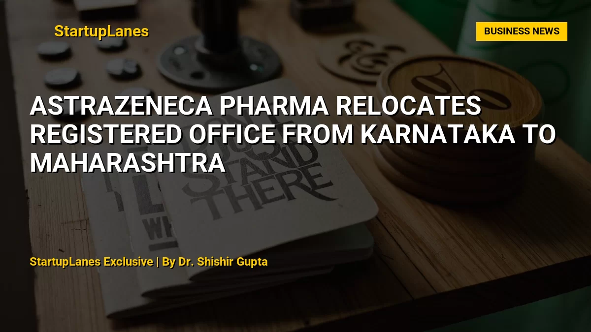 AstraZeneca Pharma Relocates Registered Office from Karnataka to Maharashtra