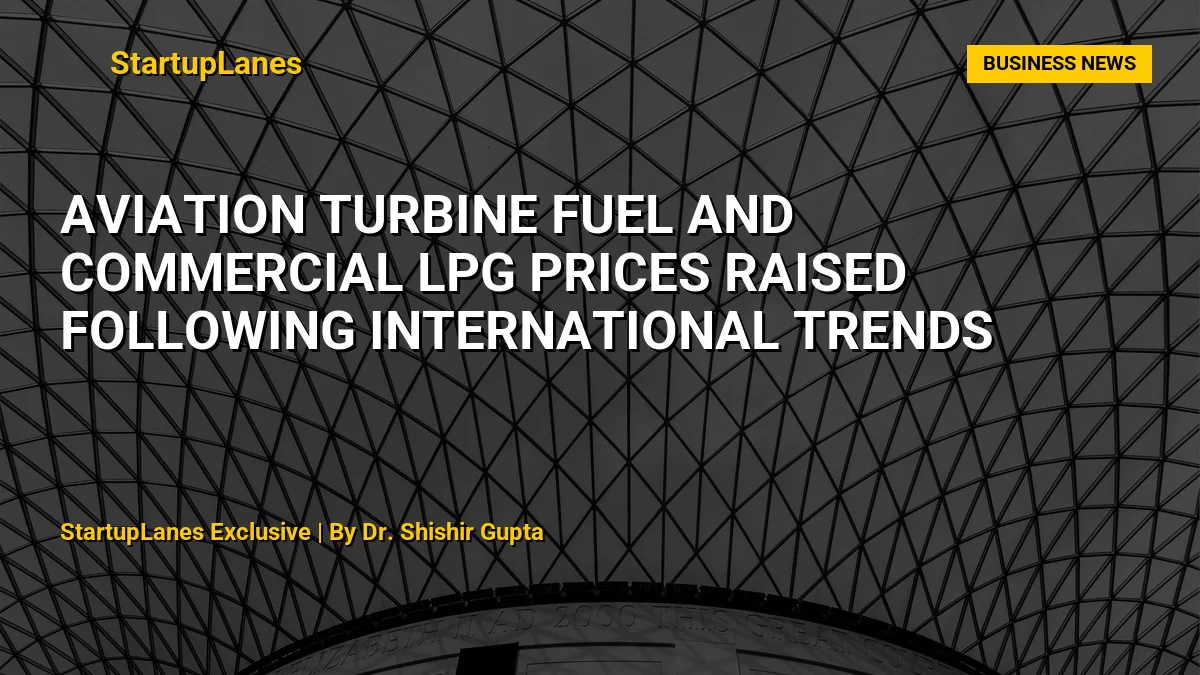 Aviation Turbine Fuel and Commercial LPG Prices Raised Following International Trends