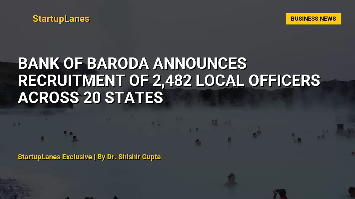 Bank of Baroda Announces Recruitment of 2,482 Local Officers Across 20 States