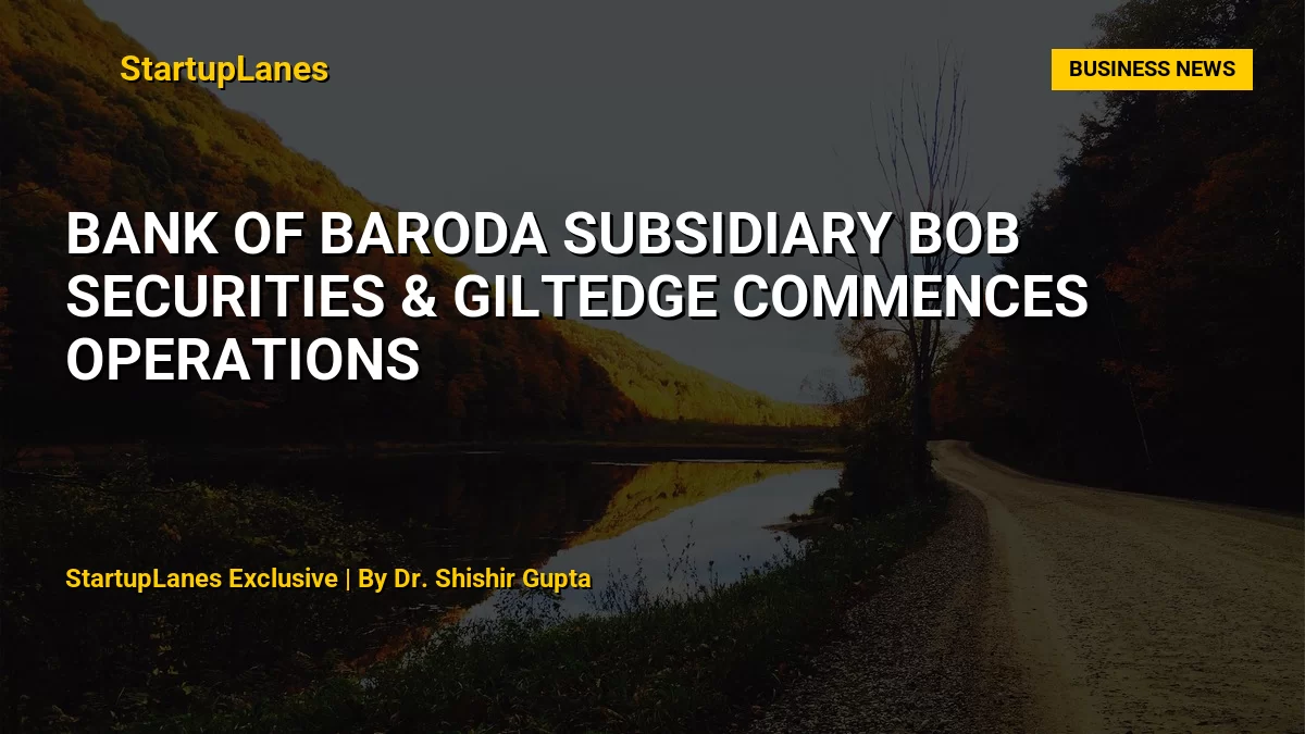 Bank of Baroda Subsidiary bob Securities & Giltedge Commences Operations