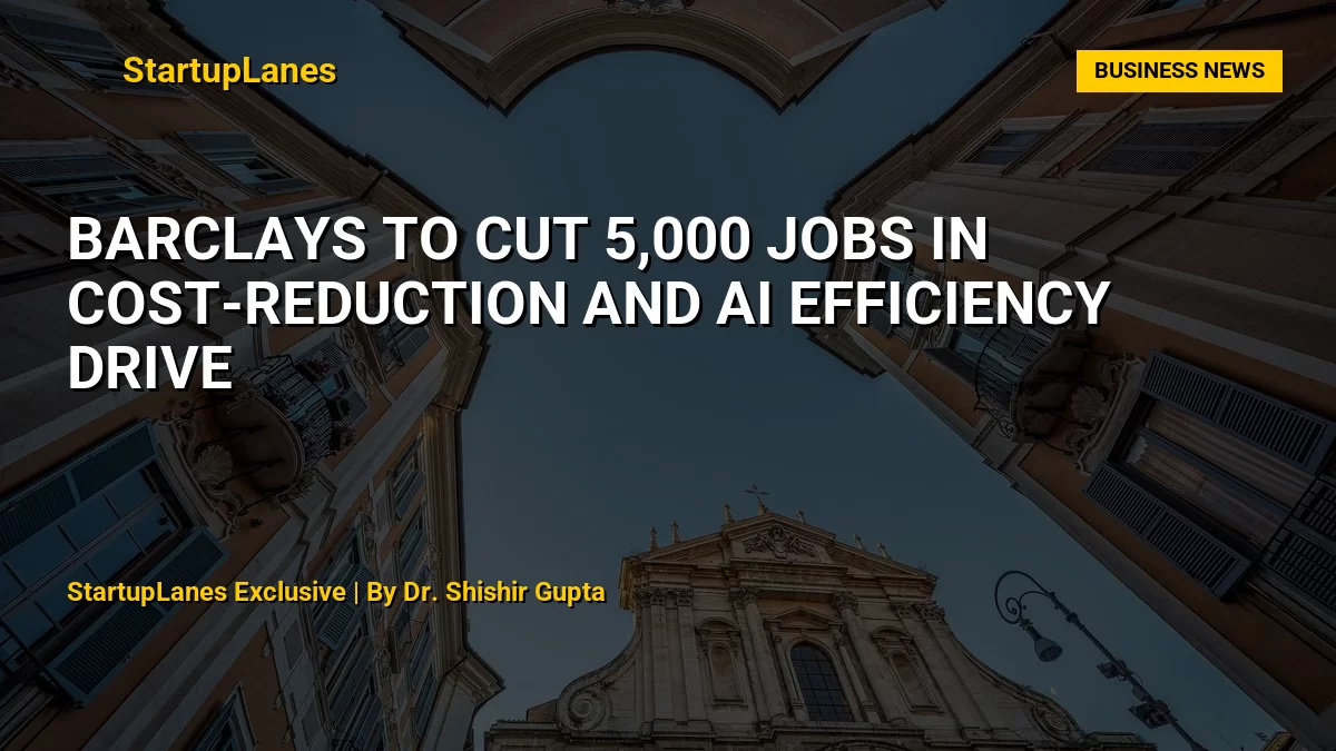 Barclays to Cut 5,000 Jobs in Cost-Reduction and AI Efficiency Drive