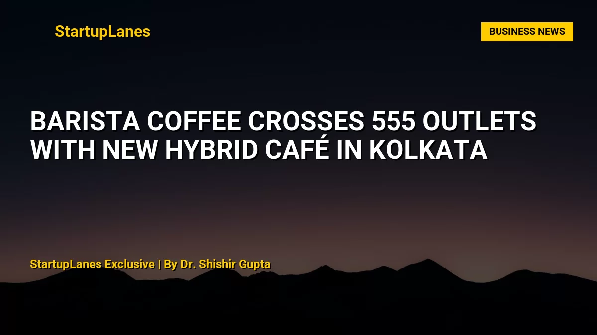 Barista Coffee Crosses 555 Outlets With New Hybrid Café in Kolkata