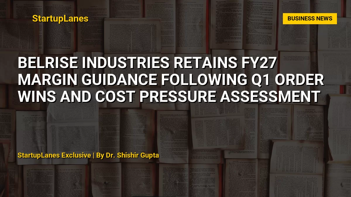 Belrise Industries Retains FY27 Margin Guidance Following Q1 Order Wins and Cost Pressure Assessment