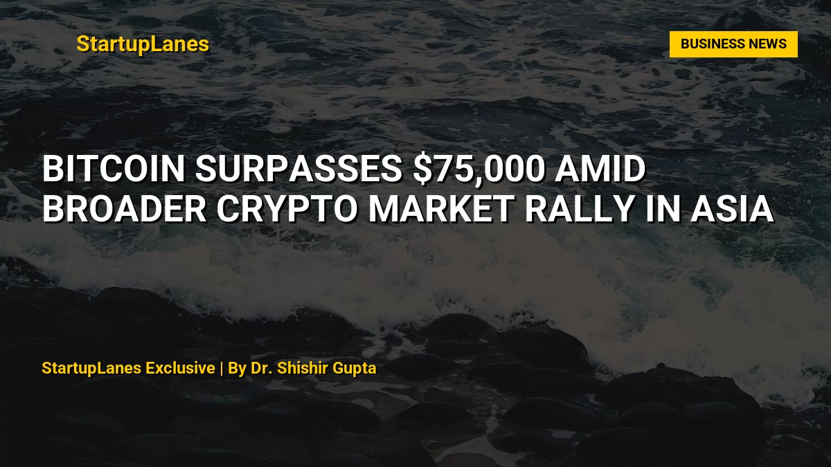 Bitcoin Surpasses $75,000 Amid Broader Crypto Market Rally in Asia
