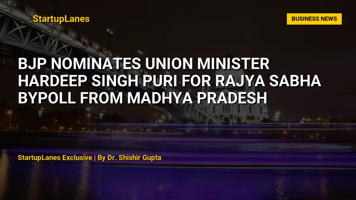 BJP Nominates Union Minister Hardeep Singh Puri for Rajya Sabha Bypoll from Madhya Pradesh