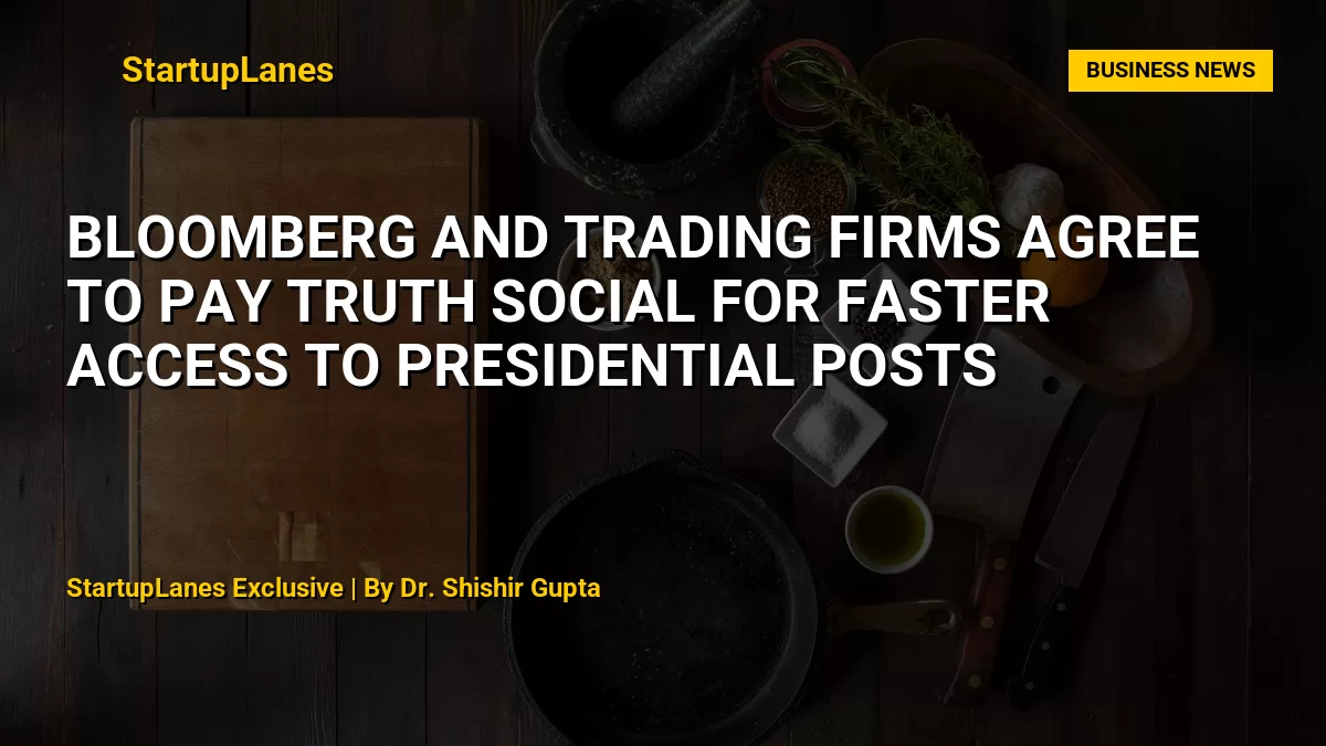 Bloomberg and Trading Firms Agree to Pay Truth Social for Faster Access to Presidential Posts