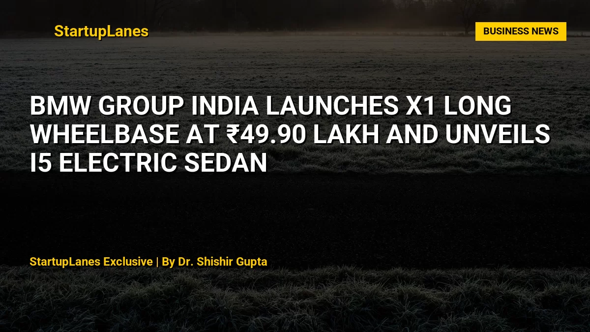 BMW Group India Launches X1 Long Wheelbase at ₹49.90 Lakh and Unveils i5 Electric Sedan
