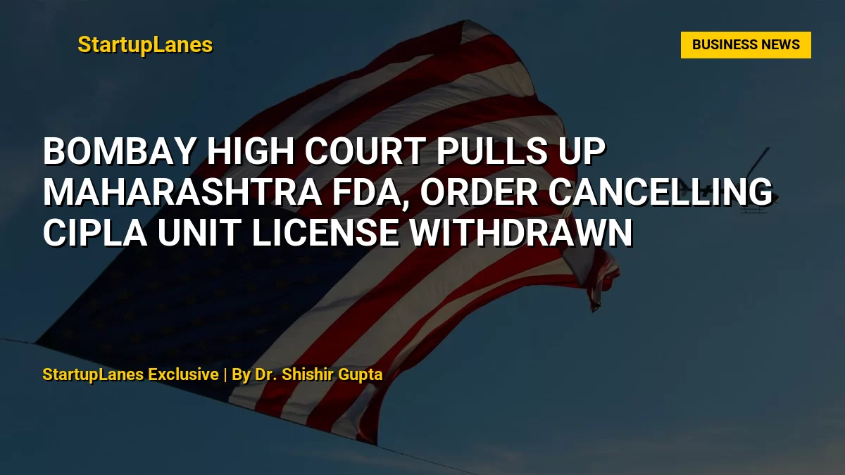 Bombay High Court Pulls Up Maharashtra FDA, Order Cancelling Cipla Unit License Withdrawn