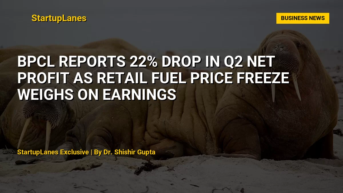 BPCL Reports 22% Drop in Q2 Net Profit as Retail Fuel Price Freeze Weighs on Earnings
