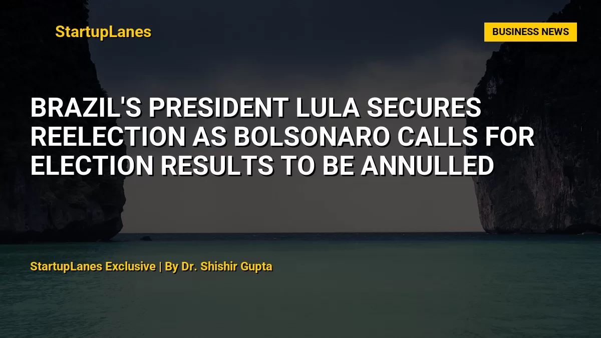 Brazil's President Lula Secures Reelection as Bolsonaro Calls for Election Results to be Annulled
