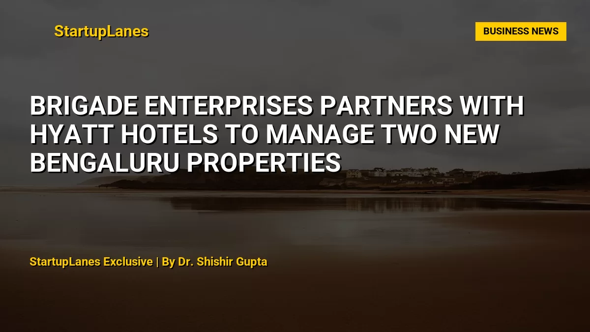 Brigade Enterprises Partners with Hyatt Hotels to Manage Two New Bengaluru Properties