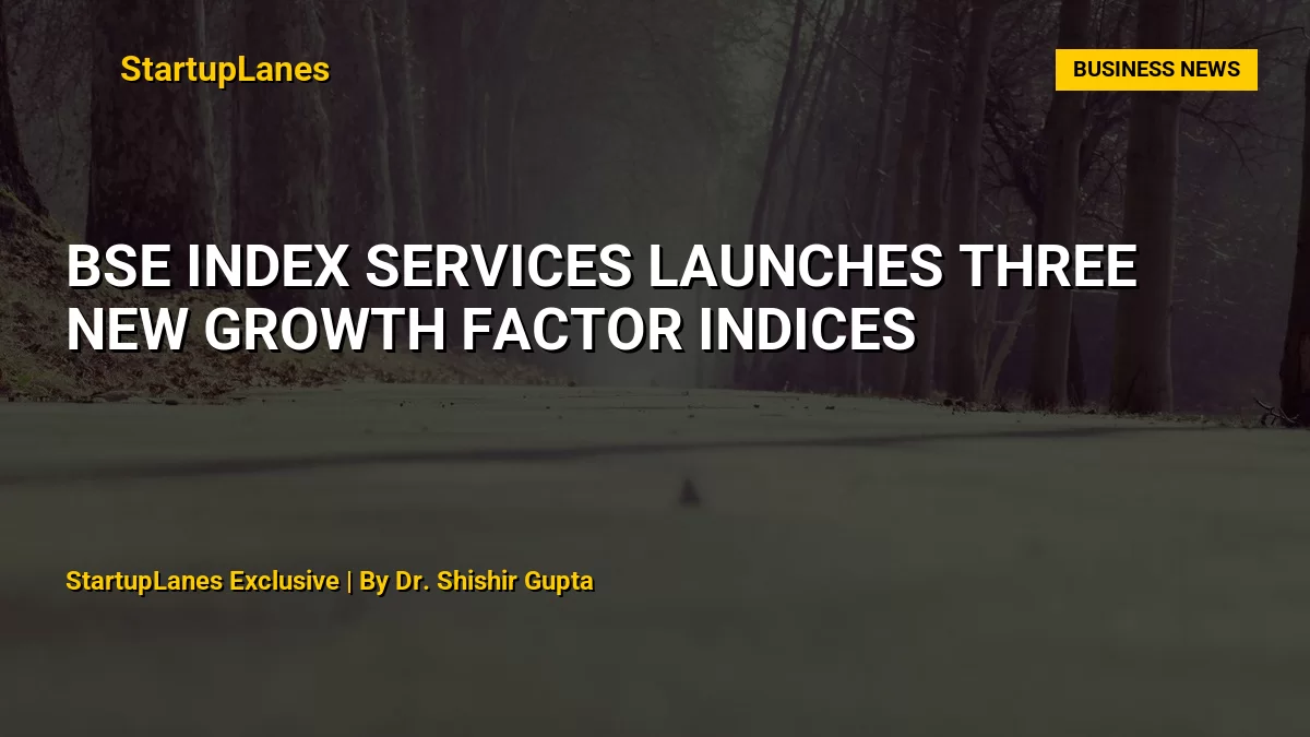 BSE Index Services Launches Three New Growth Factor Indices