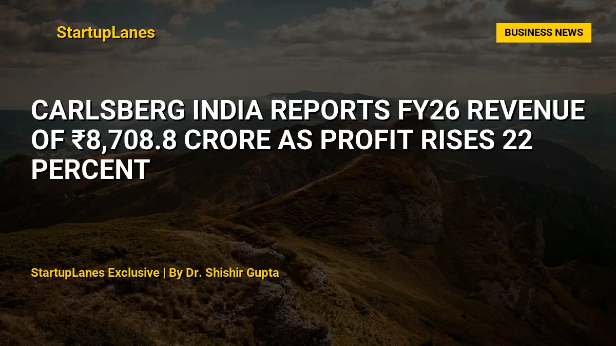 Carlsberg India Reports FY26 Revenue of ₹8,708.8 Crore as Profit Rises 22 Percent