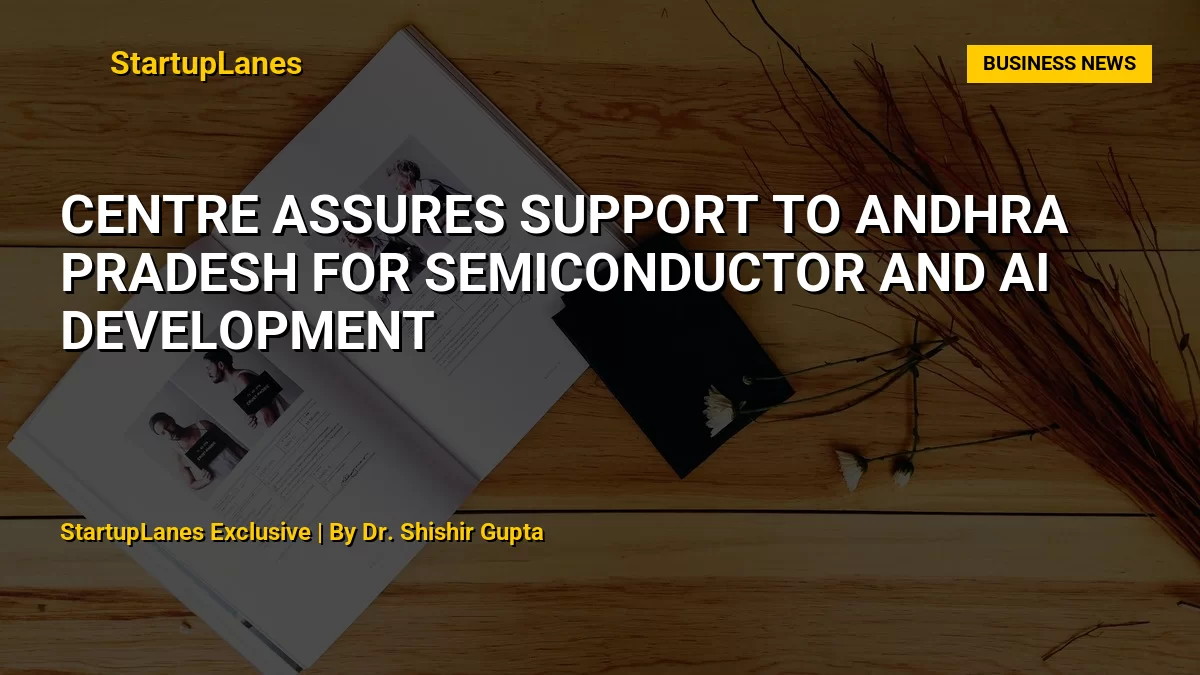 Centre Assures Support to Andhra Pradesh for Semiconductor and AI Development