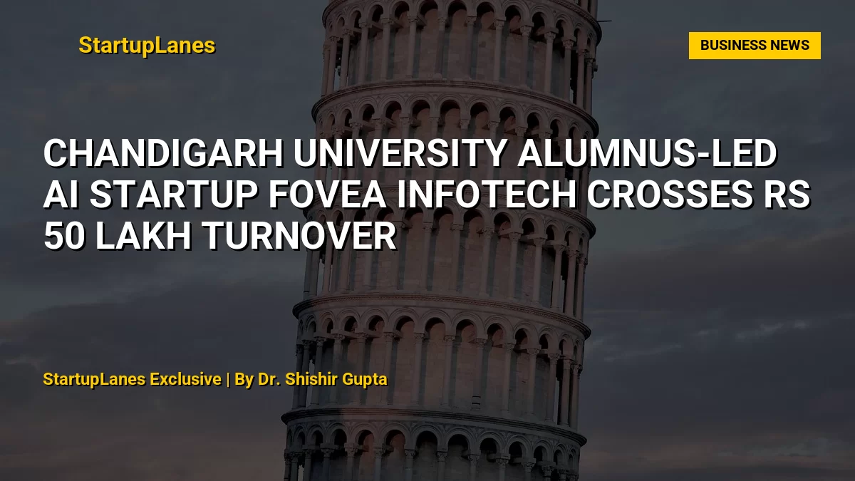 Chandigarh University Alumnus-Led AI Startup Fovea Infotech Crosses Rs 50 Lakh Turnover