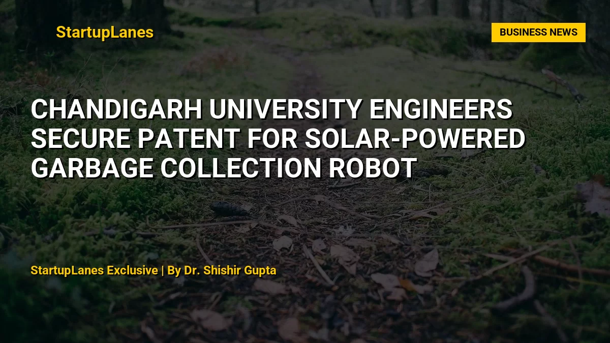 Chandigarh University Engineers Secure Patent for Solar-Powered Garbage Collection Robot