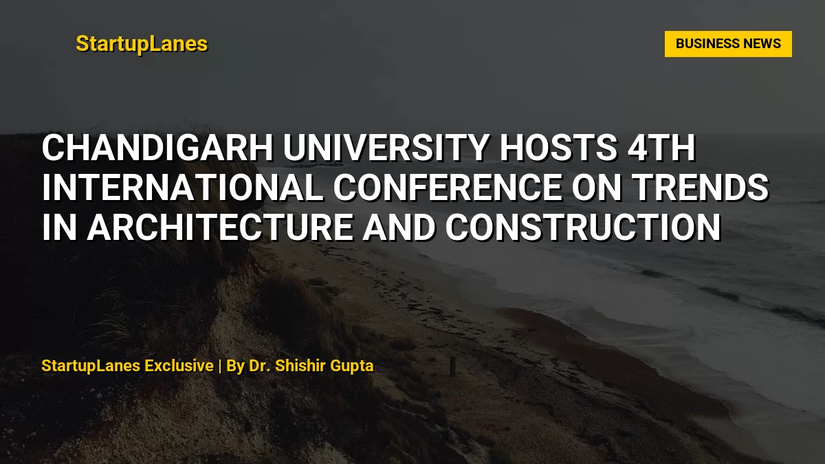 Chandigarh University Hosts 4th International Conference on Trends in Architecture and Construction