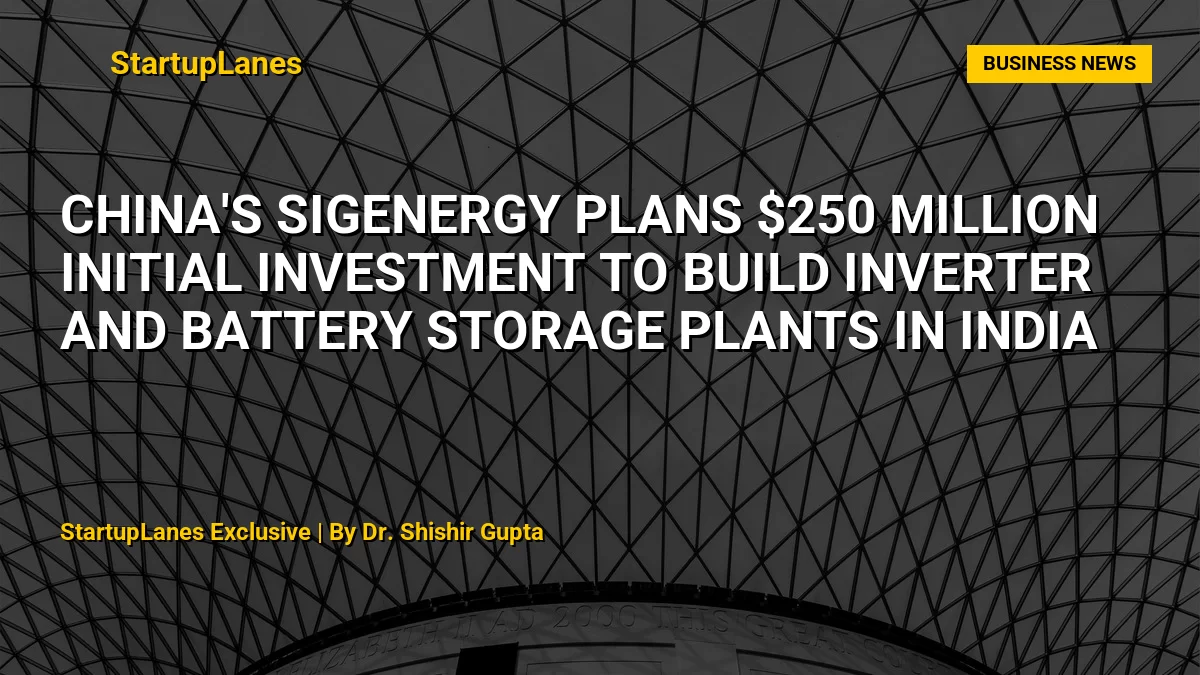 China's Sigenergy Plans $250 Million Initial Investment to Build Inverter and Battery Storage Plants in India
