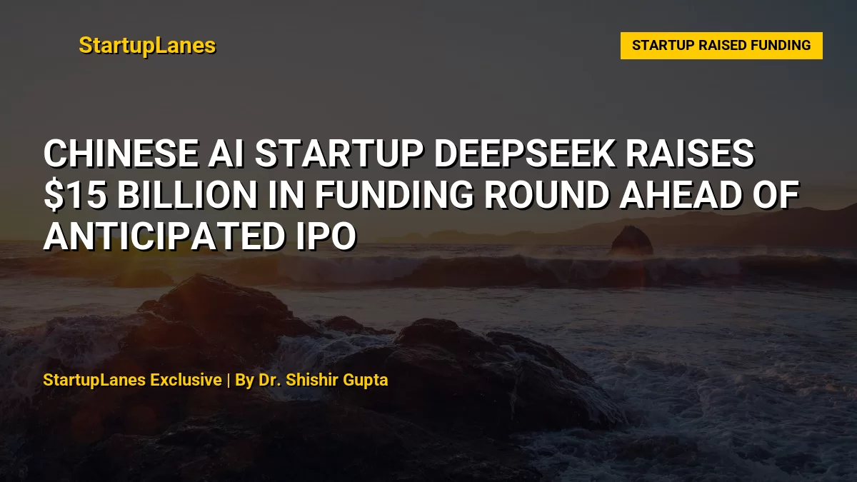 Chinese AI Startup DeepSeek Raises $15 Billion in Funding Round Ahead of Anticipated IPO