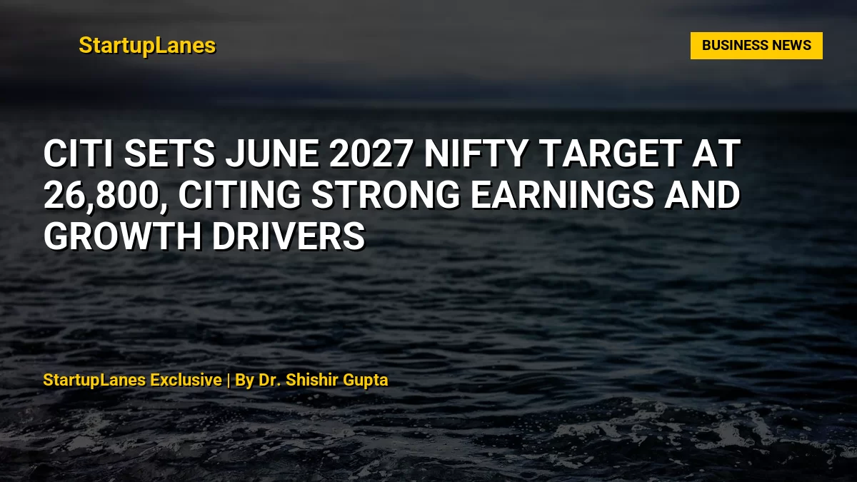 Citi Sets June 2027 Nifty Target at 26,800, Citing Strong Earnings and Growth Drivers