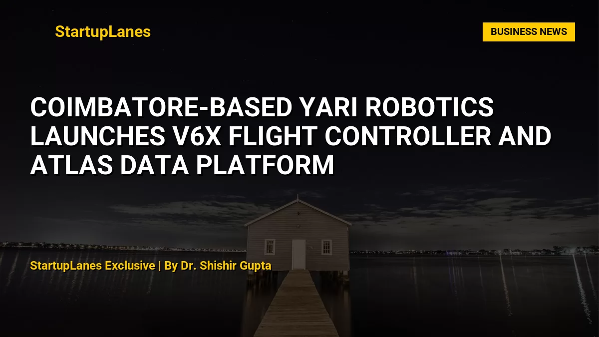 Coimbatore-based YARI Robotics launches V6X flight controller and Atlas data platform