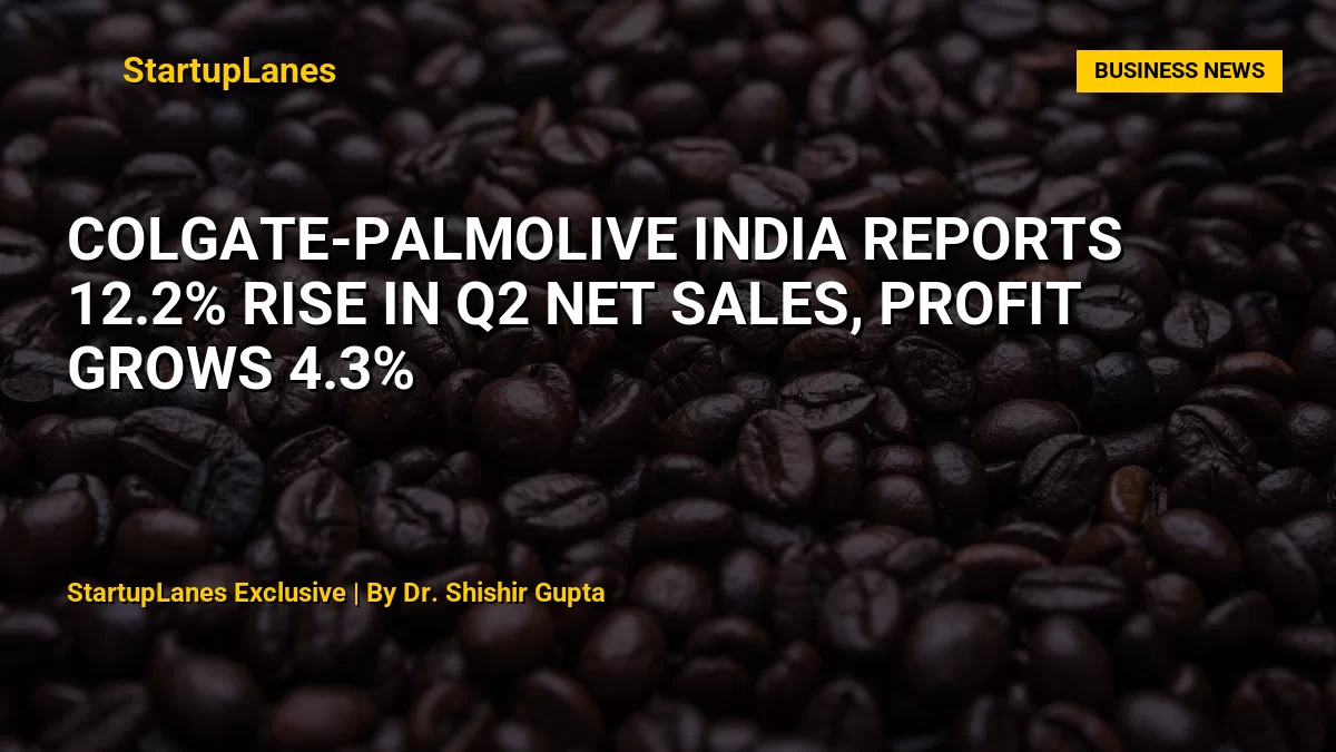 Colgate-Palmolive India Reports 12.2% Rise in Q2 Net Sales, Profit Grows 4.3%