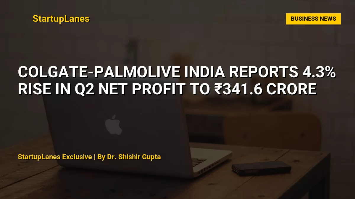 Colgate-Palmolive India Reports 4.3% Rise in Q2 Net Profit to ₹341.6 Crore