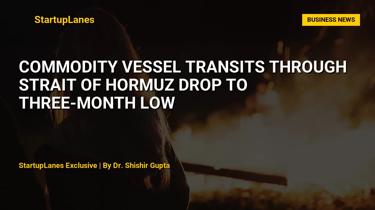 Commodity Vessel Transits Through Strait of Hormuz Drop to Three-Month Low