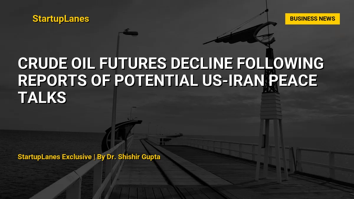 Crude Oil Futures Decline Following Reports of Potential US-Iran Peace Talks
