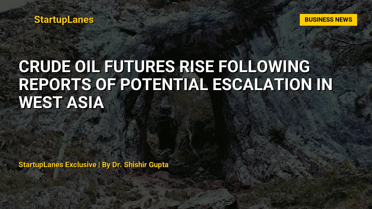 Crude oil futures rise following reports of potential escalation in West Asia