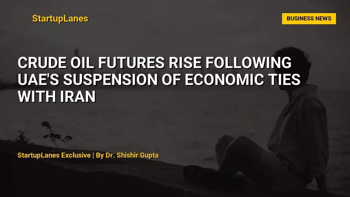 Crude Oil Futures Rise Following UAE's Suspension of Economic Ties With Iran