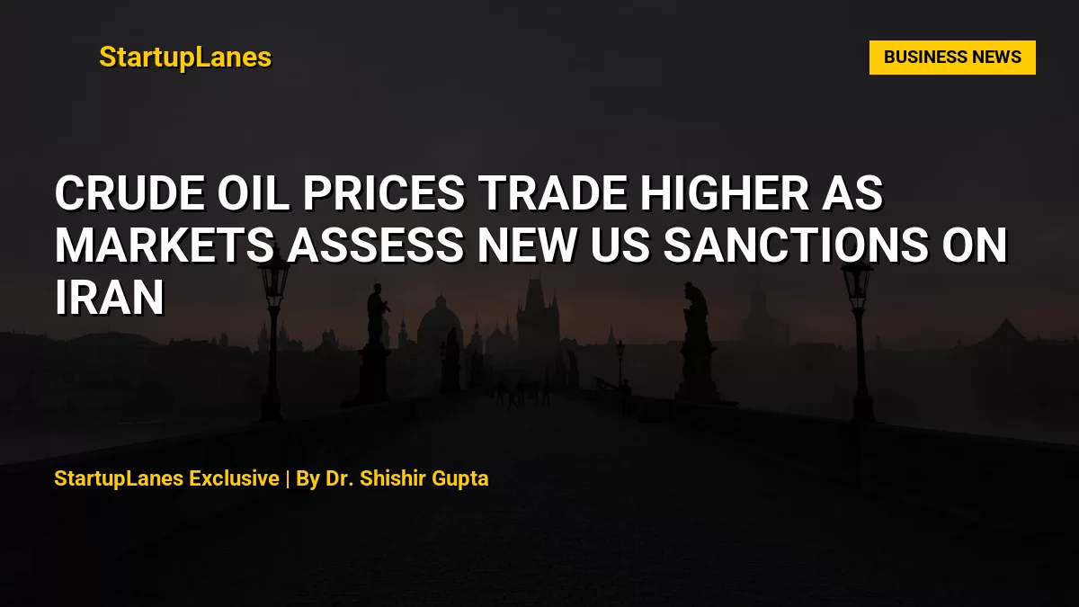 Crude Oil Prices Trade Higher as Markets Assess New US Sanctions on Iran