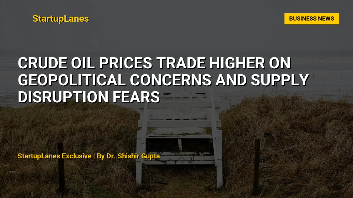 Crude Oil Prices Trade Higher on Geopolitical Concerns and Supply Disruption Fears
