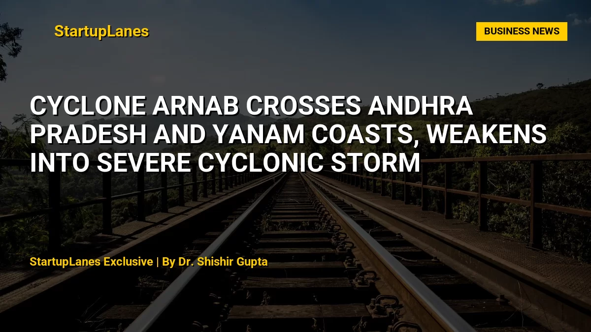 Cyclone Arnab Crosses Andhra Pradesh and Yanam Coasts, Weakens into Severe Cyclonic Storm