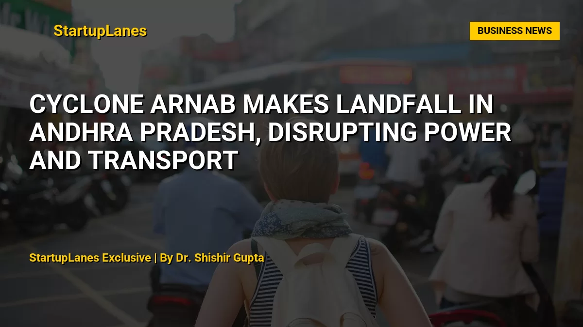 Cyclone Arnab Makes Landfall in Andhra Pradesh, Disrupting Power and Transport
