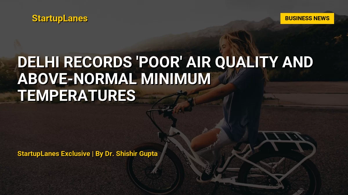 Delhi Records 'Poor' Air Quality and Above-Normal Minimum Temperatures