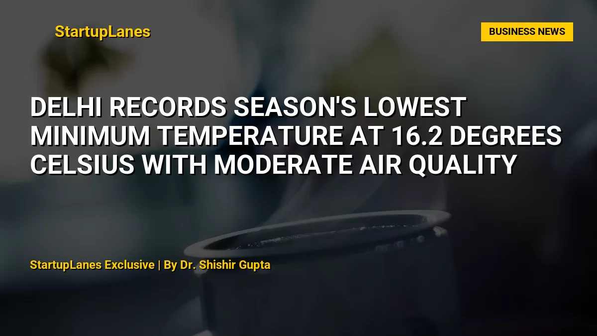 Delhi Records Season's Lowest Minimum Temperature at 16.2 Degrees ...