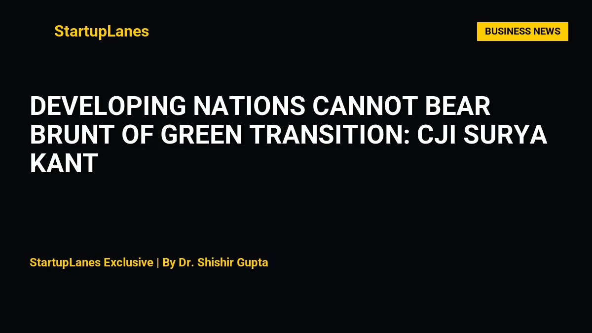 Developing nations cannot bear brunt of green transition: CJI Surya Kant