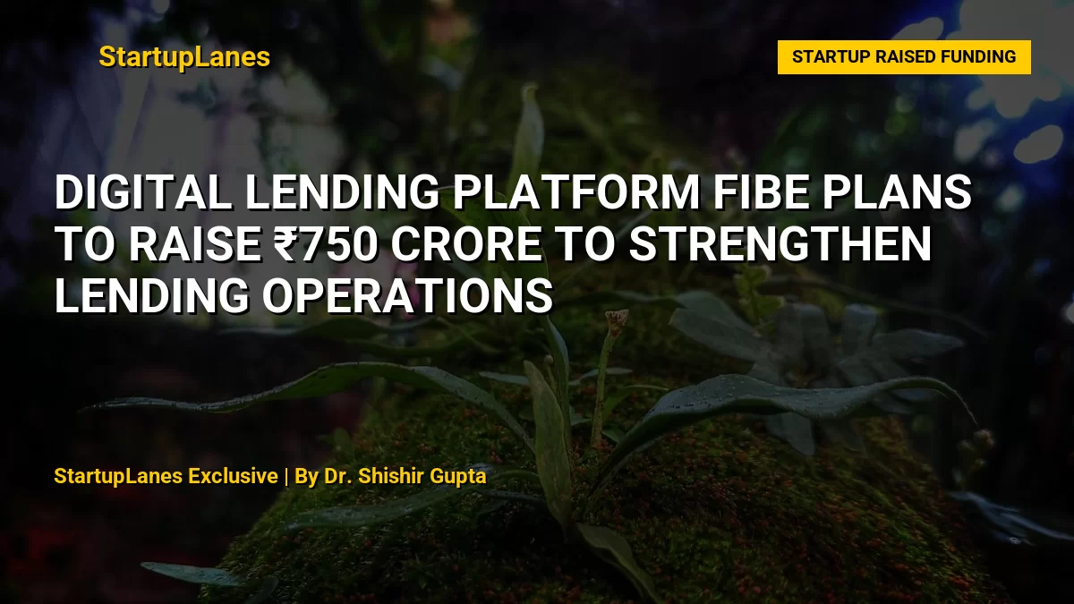 Digital Lending Platform Fibe Plans to Raise ₹750 Crore to Strengthen Lending Operations