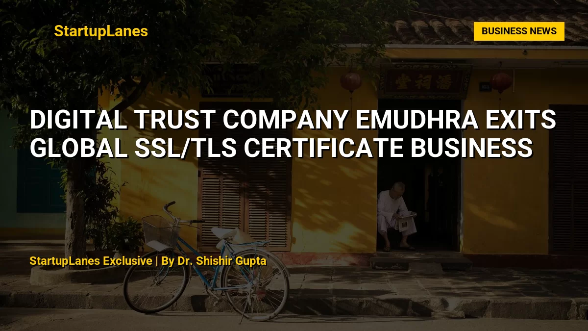 Digital Trust Company eMudhra Exits Global SSL/TLS Certificate Business