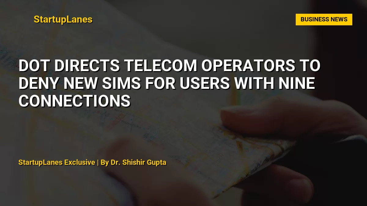 DoT Directs Telecom Operators to Deny New SIMs for Users With Nine Connections