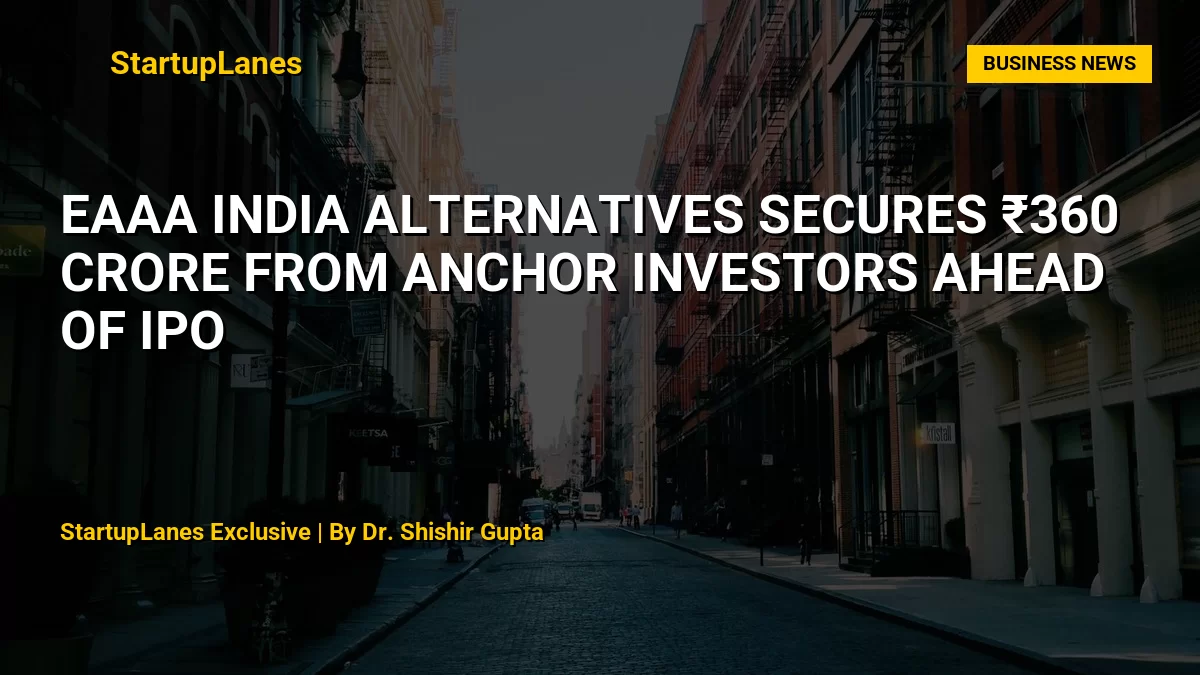 EAAA India Alternatives Secures ₹360 Crore from Anchor Investors Ahead of IPO
