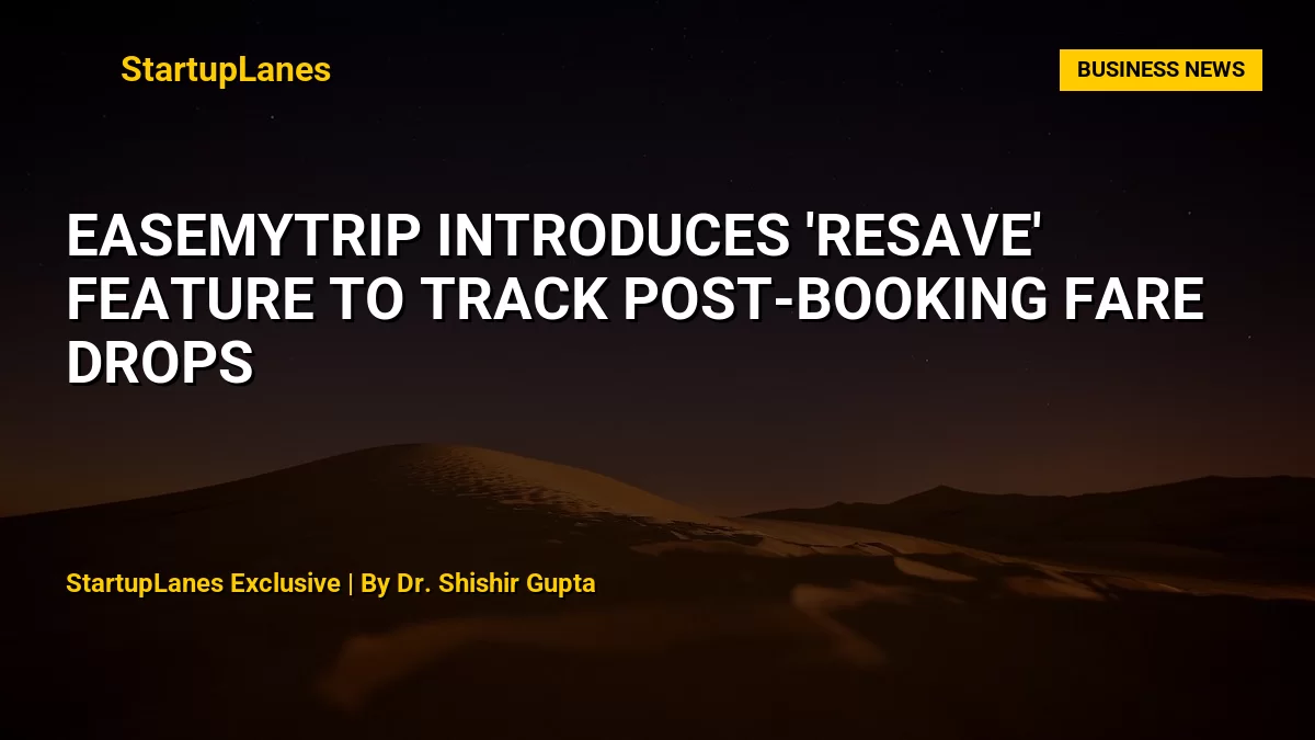 EaseMyTrip Introduces 'ReSave' Feature to Track Post-Booking Fare Drops
